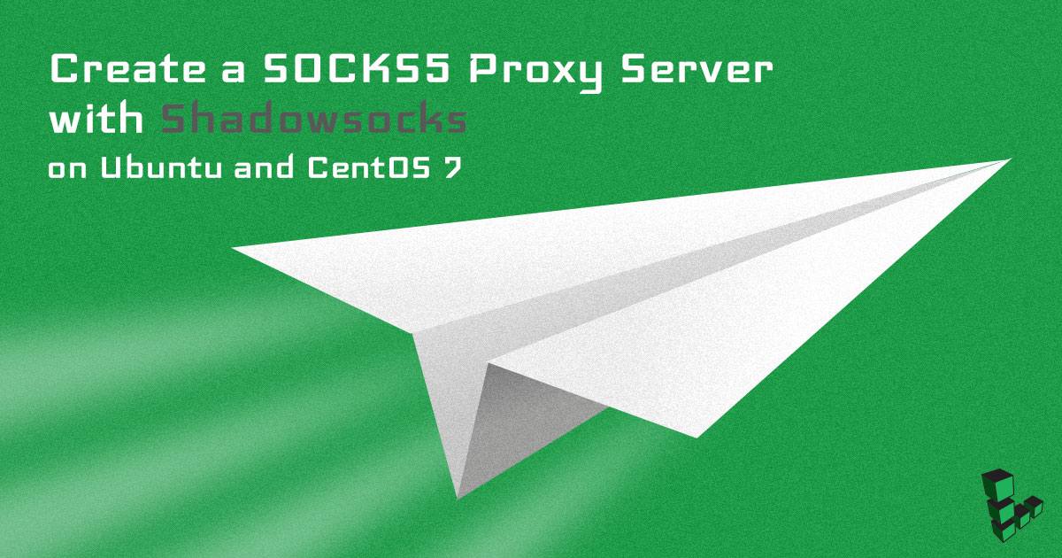 Create a SOCKS5 Proxy Server with Shadowsocks on Ubuntu and CentOS 7