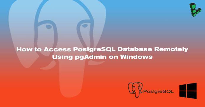 How to Access PostgreSQL Database Remotely Using pgAdmin on Windows
