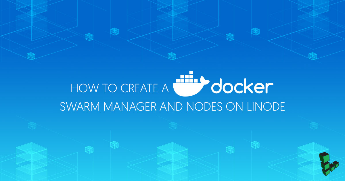 How to Create a Docker Swarm Manager and Nodes on Linode