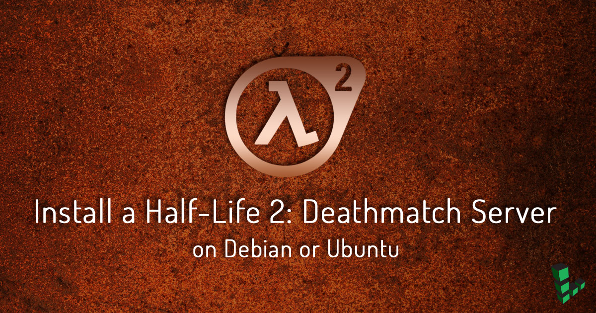 Install a Half-Life 2: Deathmatch Dedicated Server on Debian or Ubuntu