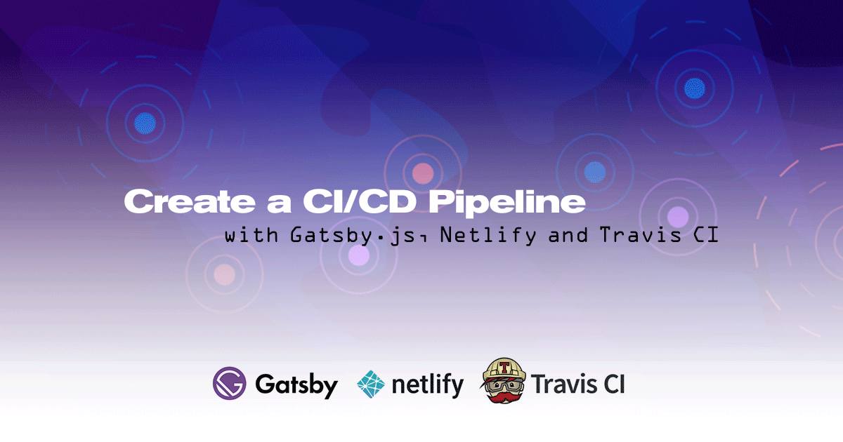 Create a CI/CD Pipeline with Gatsby.js, Netlify and Travis CI