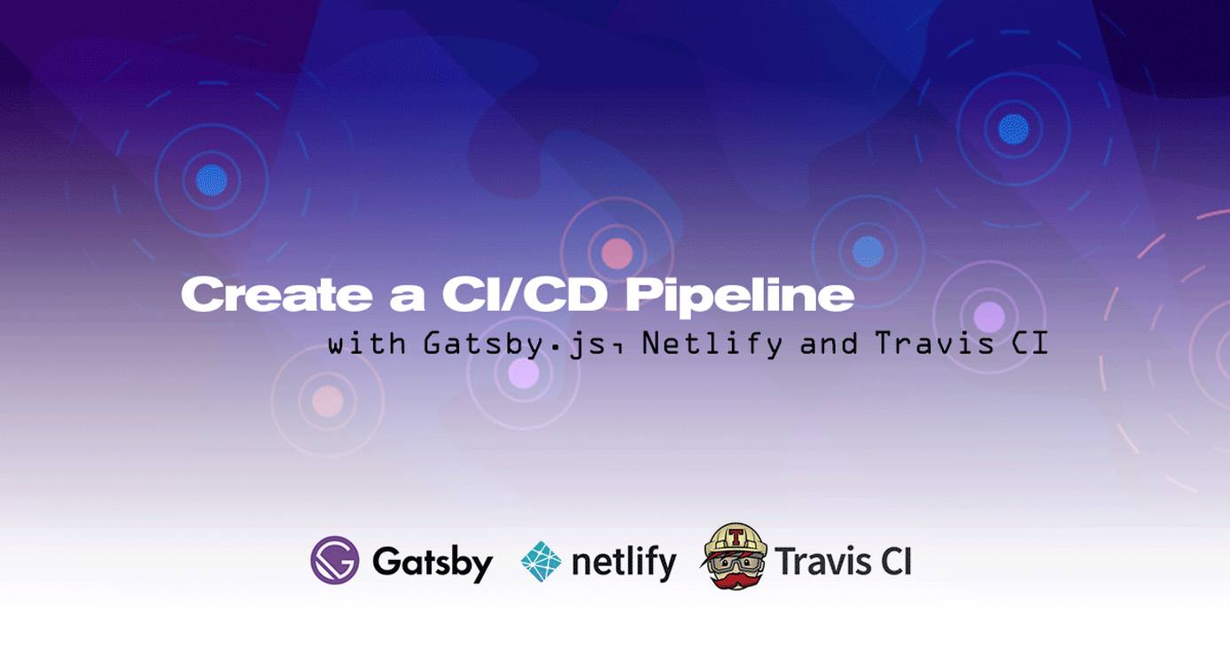 Create a CI/CD Pipeline with Gatsby.js, Netlify and Travis CI