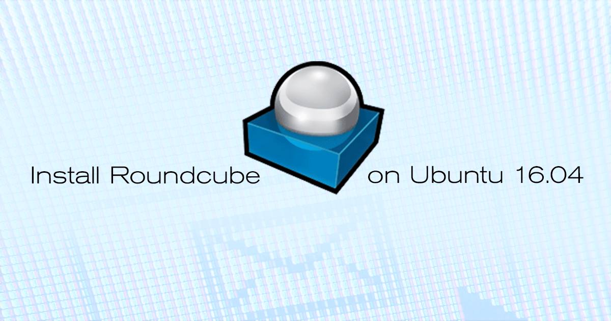 Install Roundcube on Ubuntu 16.04 LTS