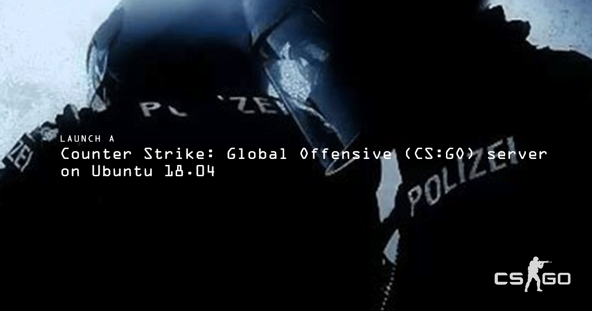 Launch a Counter Strike: Global Offensive (CS:GO) server on Ubuntu 18.04