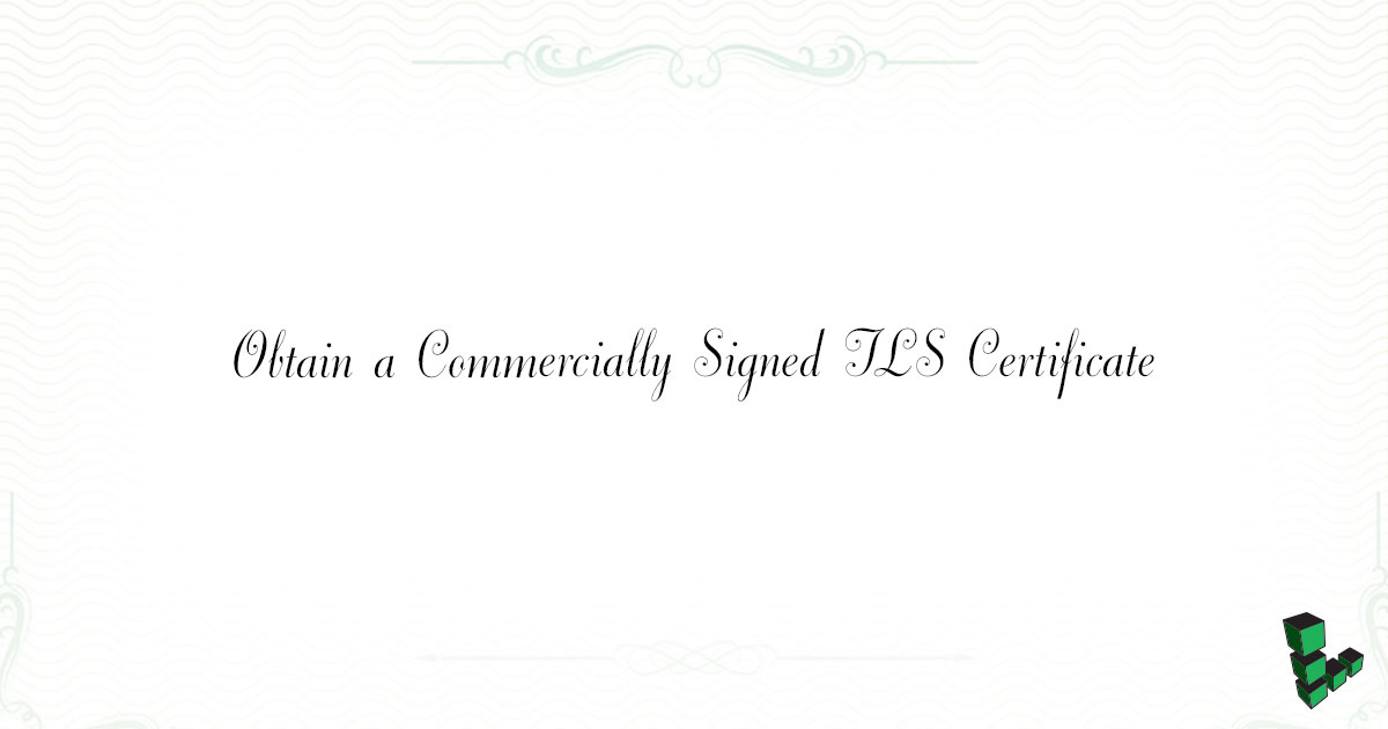 Obtain a Commercially Signed TLS Certificate