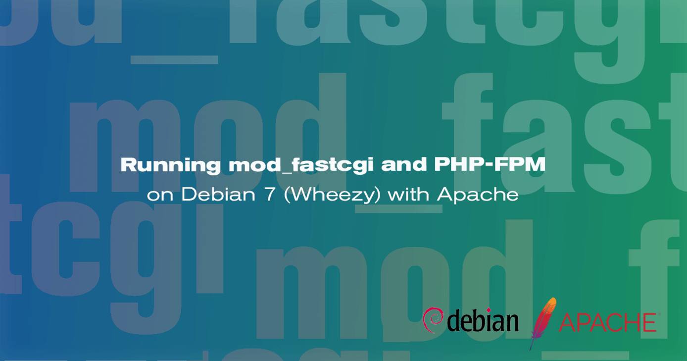Running mod_fastcgi and PHP-FPM on Debian 7 (Wheezy) with Apache