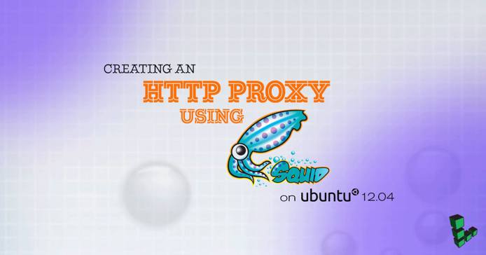 Creating an HTTP Proxy Using Squid on Ubuntu 12.04