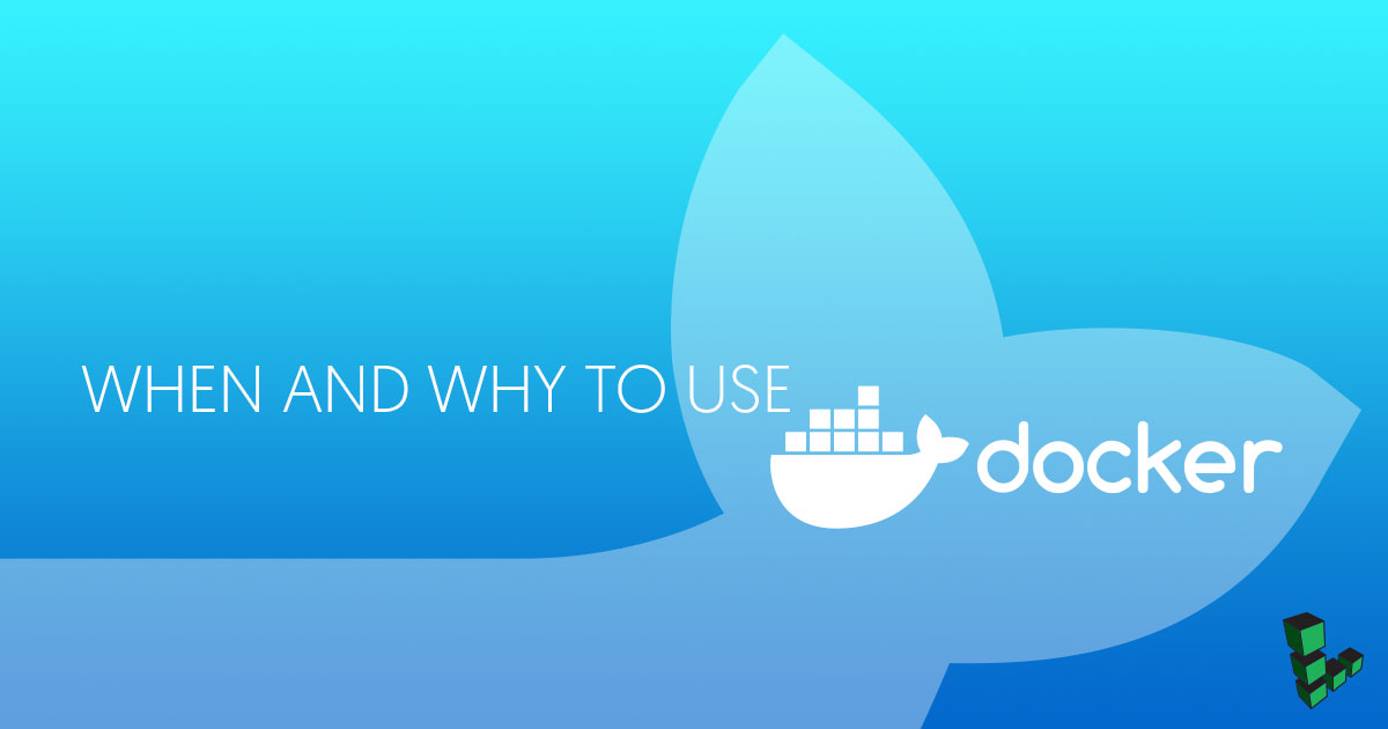 When and Why to Use Docker