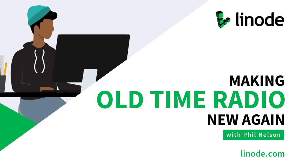 Linode Craft of Code Podcast: Making Old Time Radio New Again (Phil Nelson)