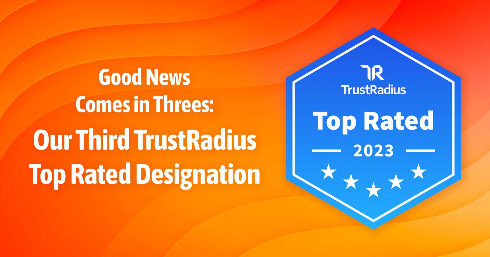 Good News Comes in Threes: Our Third TrustRadius Top Rated Designation featured image.