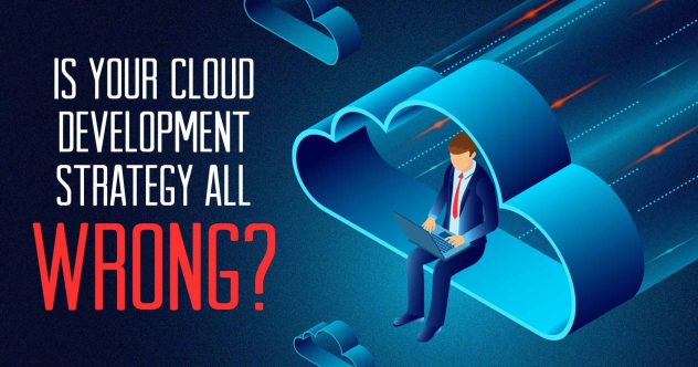 Ist Ihre Cloud-Entwicklungsstrategie völlig falsch? Blog Post Header featured image.