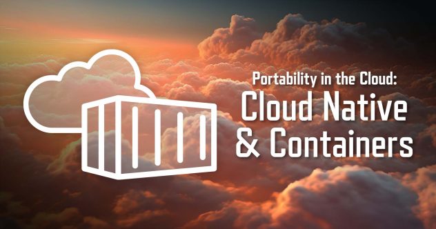 Portability in the Cloud: Cloud Native and Containers