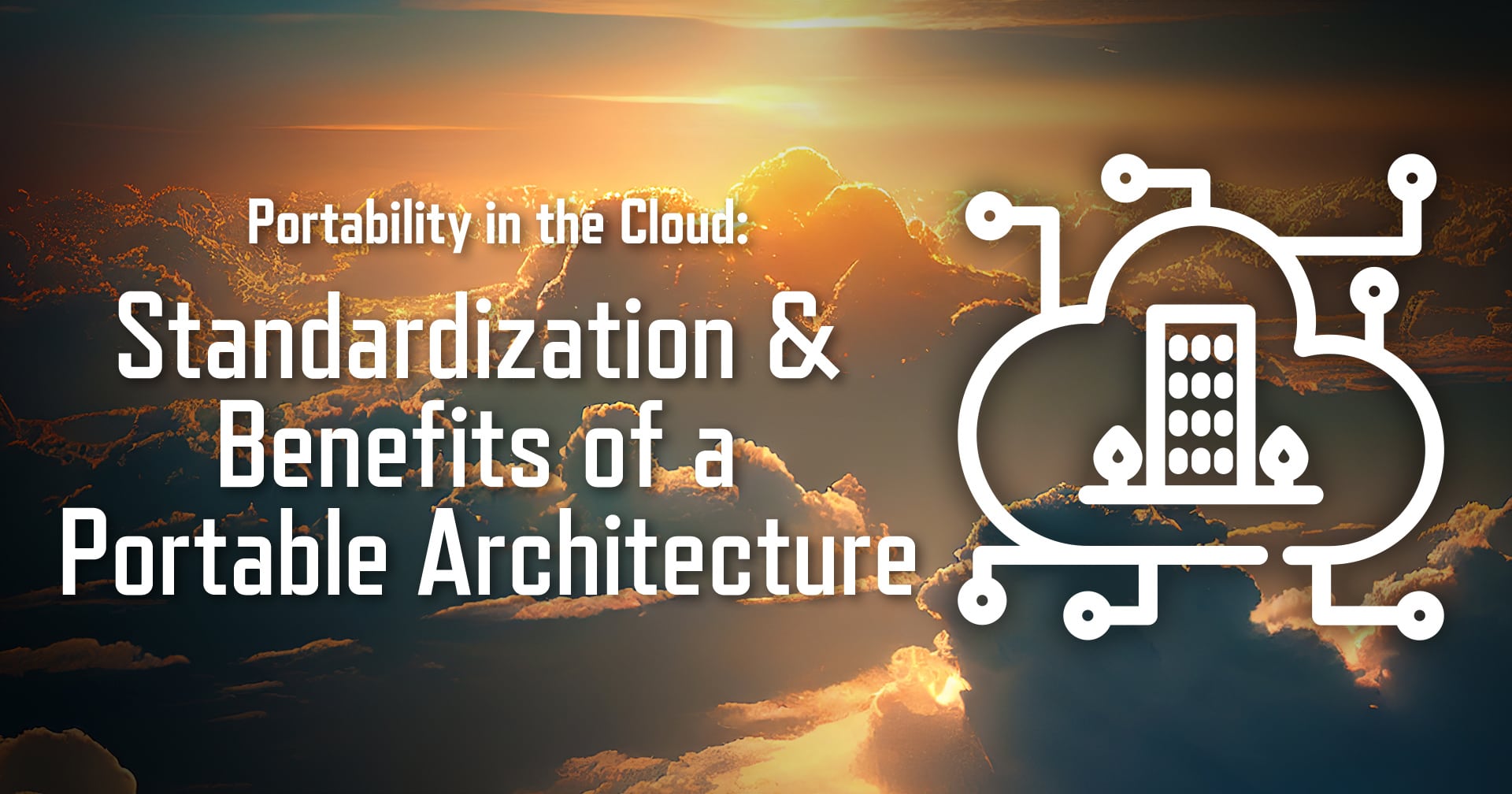 Portability in the Cloud: Standardization & Benefits of a Portable Cloud Architecture