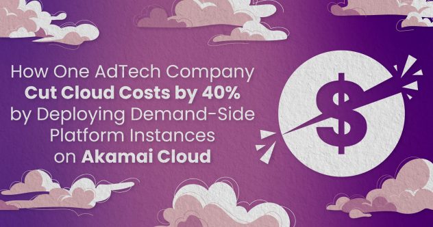 Illustration of a purple sky with clouds and a cut or broken dollar symbol. The text reads, "How One AdTech Company Cut Cloud Costs by 40% by Deploying Demand-Side Platform Instances on Akamai Cloud".